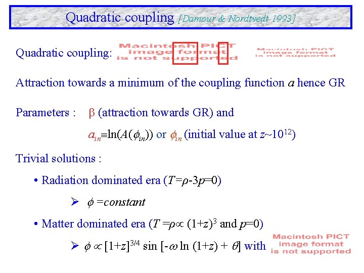 Quadratic coupling [Damour & Nordtvedt 1993] Quadratic coupling: Attraction towards a minimum of the