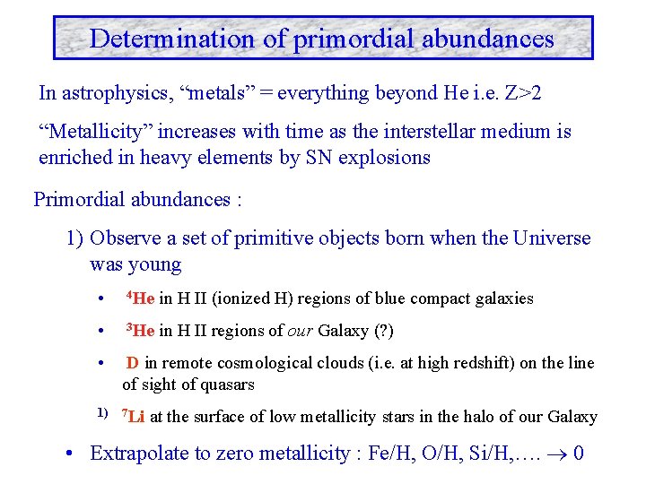 Determination of primordial abundances In astrophysics, “metals” = everything beyond He i. e. Z>2
