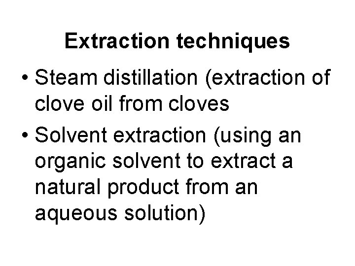 Extraction techniques • Steam distillation (extraction of clove oil from cloves • Solvent extraction