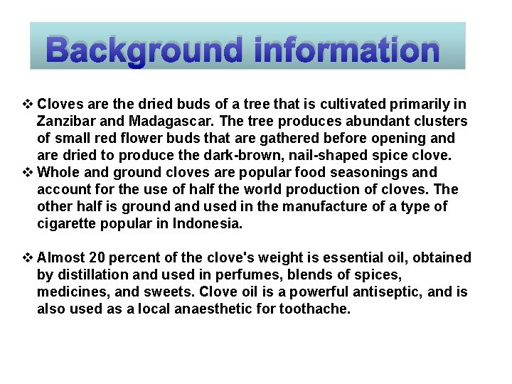 Background information v Cloves are the dried buds of a tree that is cultivated