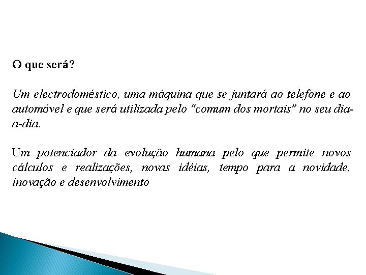 O que será? Um electrodoméstico, uma máquina que se juntará ao telefone e ao