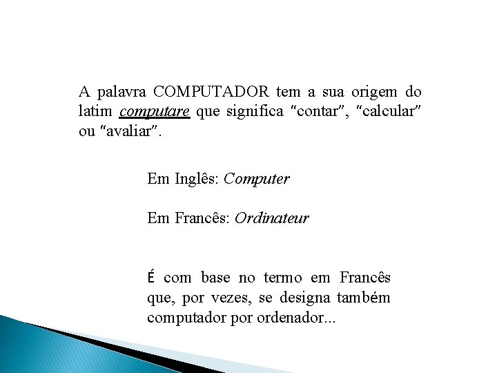 A palavra COMPUTADOR tem a sua origem do latim computare que significa “contar”, “calcular”