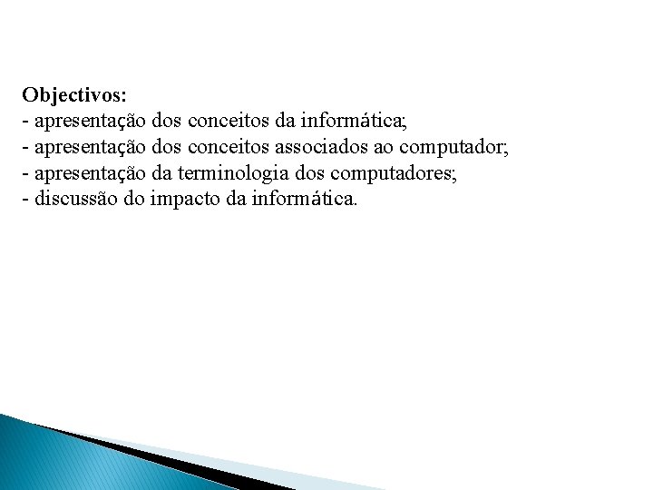 Objectivos: - apresentação dos conceitos da informática; - apresentação dos conceitos associados ao computador;