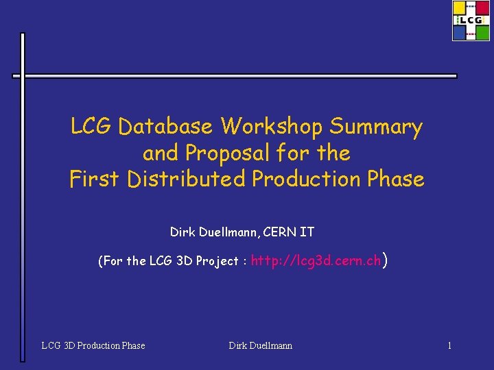 LCG Database Workshop Summary and Proposal for the First Distributed Production Phase Dirk Duellmann,