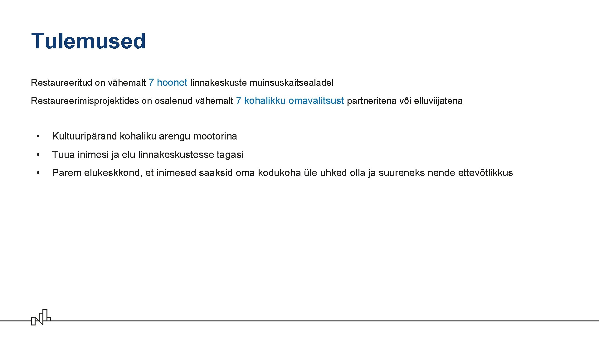 Tulemused Restaureeritud on vähemalt 7 hoonet linnakeskuste muinsuskaitsealadel Restaureerimisprojektides on osalenud vähemalt 7 kohalikku