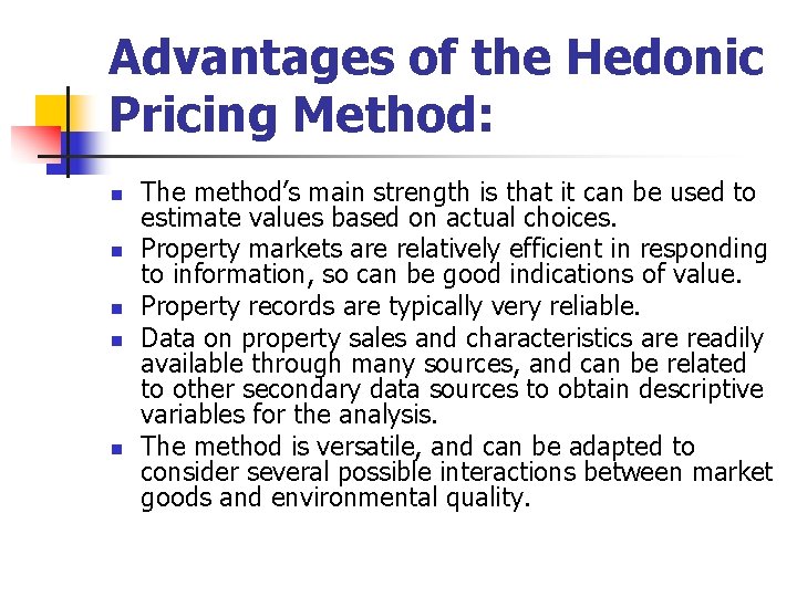 Advantages of the Hedonic Pricing Method: n n n The method’s main strength is