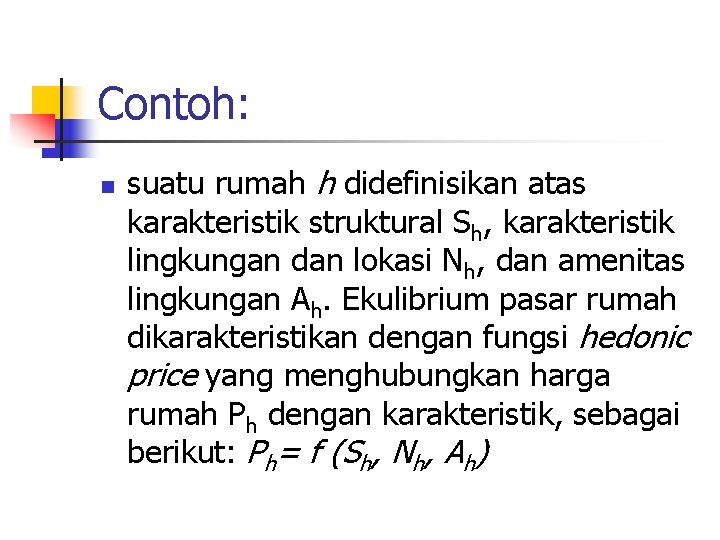 Contoh: n suatu rumah h didefinisikan atas karakteristik struktural Sh, karakteristik lingkungan dan lokasi