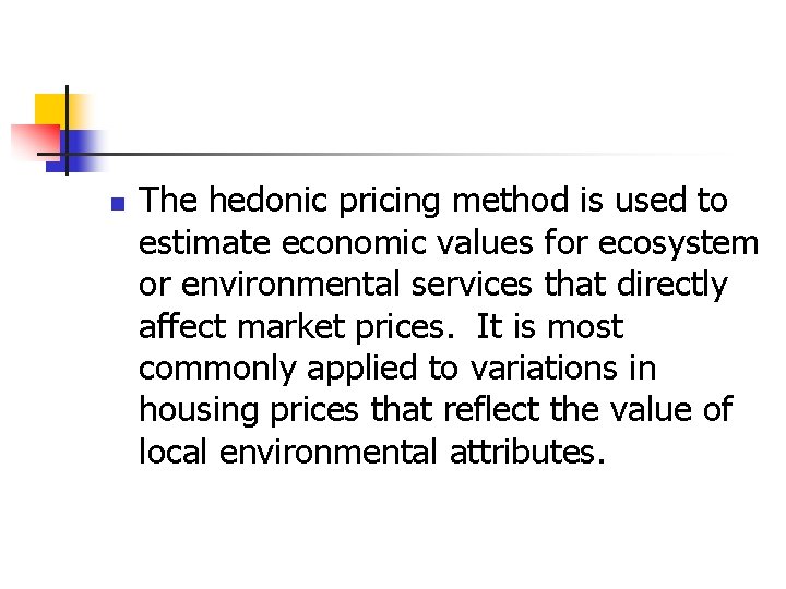 n The hedonic pricing method is used to estimate economic values for ecosystem or