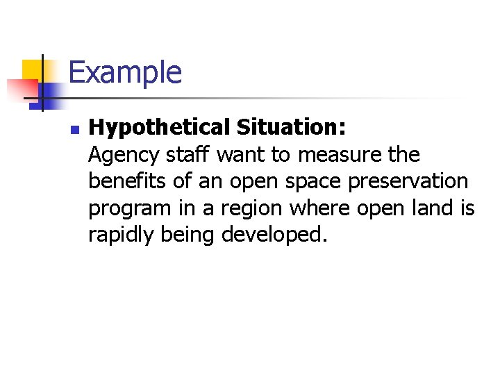 Example n Hypothetical Situation: Agency staff want to measure the benefits of an open