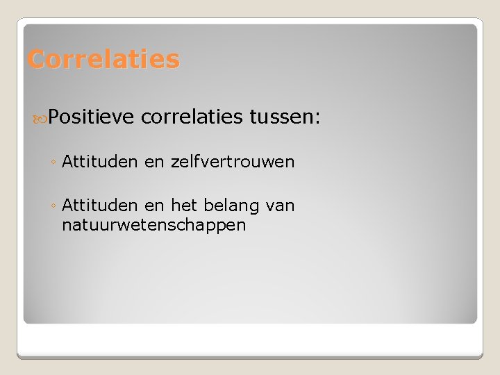 Correlaties Positieve correlaties tussen: ◦ Attituden en zelfvertrouwen ◦ Attituden en het belang van