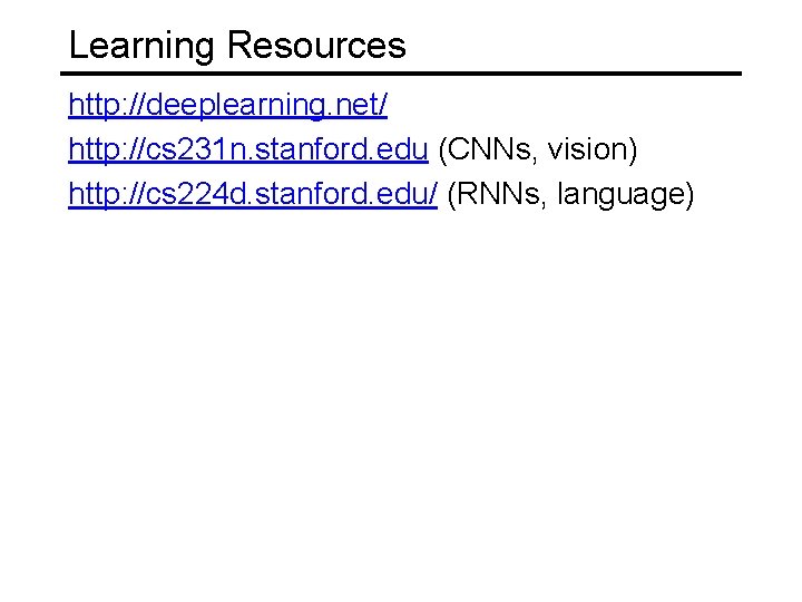 Learning Resources http: //deeplearning. net/ http: //cs 231 n. stanford. edu (CNNs, vision) http: