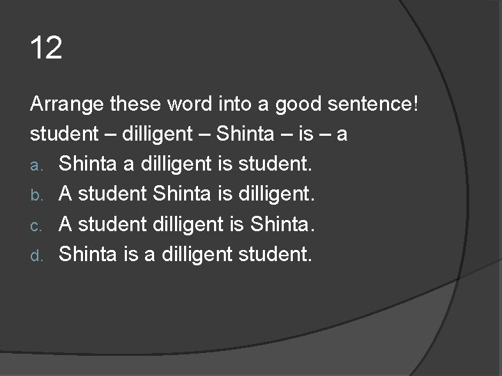 12 Arrange these word into a good sentence! student – dilligent – Shinta – 12 Arrange these word into a good sentence! student – dilligent – Shinta –