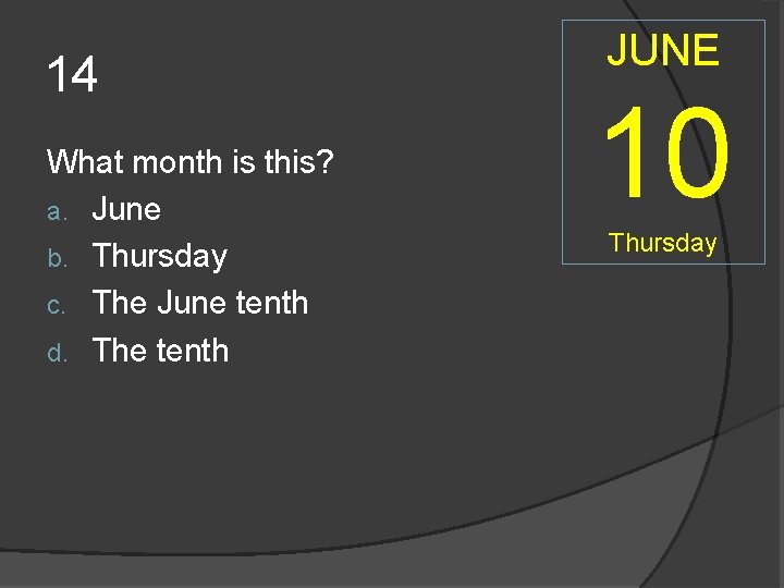 14 What month is this? a. June b. Thursday c. The June tenth d. 14 What month is this? a. June b. Thursday c. The June tenth d.