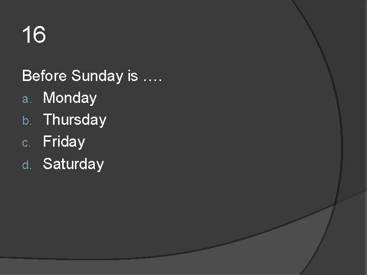 16 Before Sunday is …. a. Monday b. Thursday c. Friday d. Saturday 16 Before Sunday is …. a. Monday b. Thursday c. Friday d. Saturday
