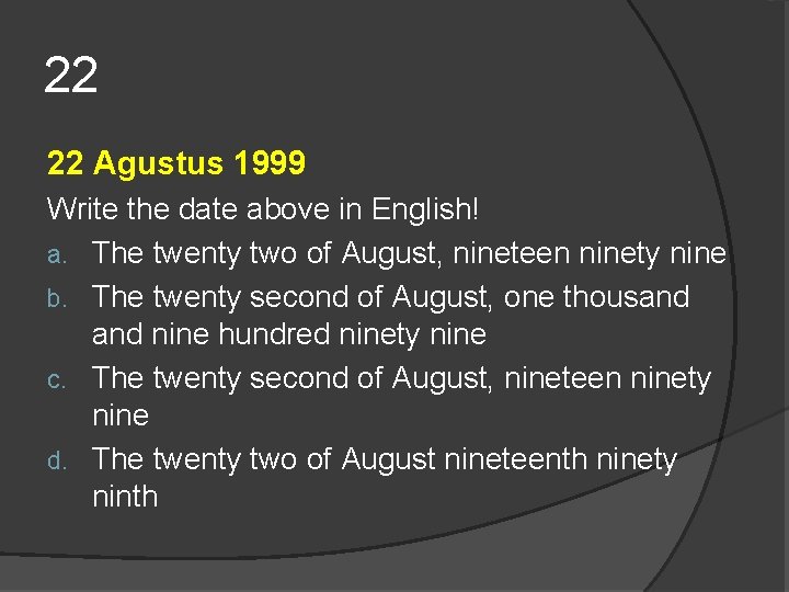 22 22 Agustus 1999 Write the date above in English! a. The twenty two 22 22 Agustus 1999 Write the date above in English! a. The twenty two