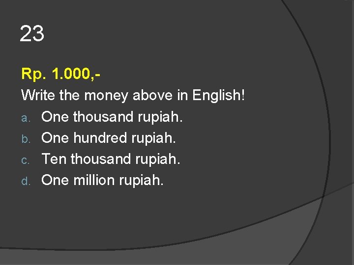 23 Rp. 1. 000, Write the money above in English! a. One thousand rupiah. 23 Rp. 1. 000, Write the money above in English! a. One thousand rupiah.