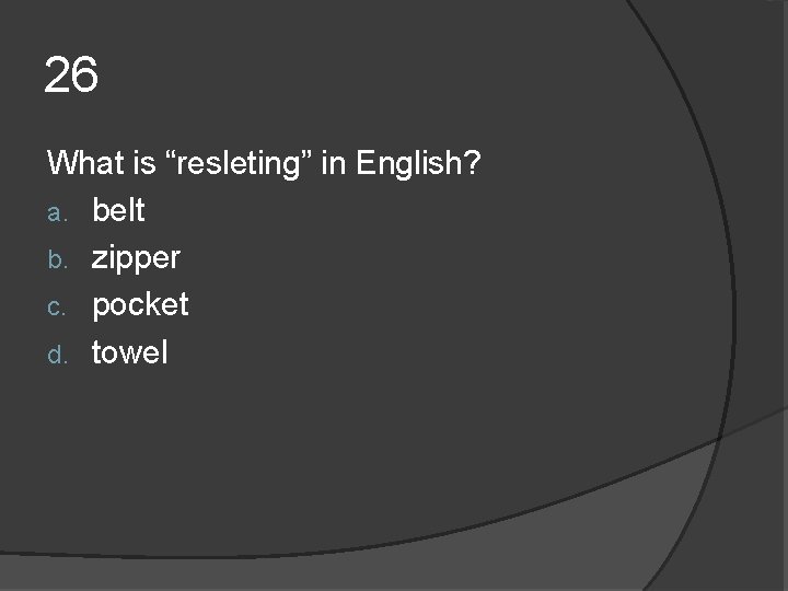 26 What is “resleting” in English? a. belt b. zipper c. pocket d. towel 26 What is “resleting” in English? a. belt b. zipper c. pocket d. towel