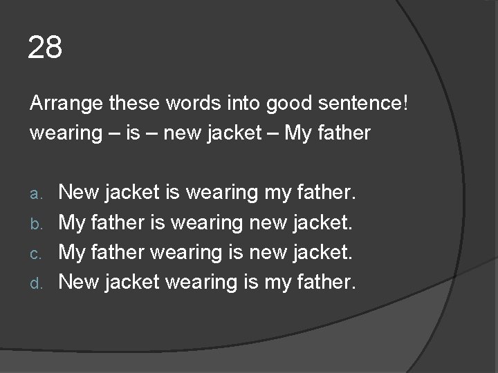 28 Arrange these words into good sentence! wearing – is – new jacket – 28 Arrange these words into good sentence! wearing – is – new jacket –