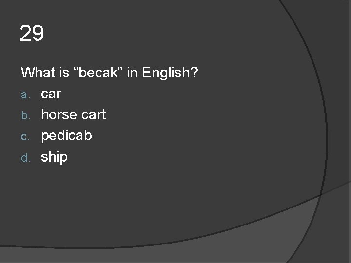 29 What is “becak” in English? a. car b. horse cart c. pedicab d. 29 What is “becak” in English? a. car b. horse cart c. pedicab d.