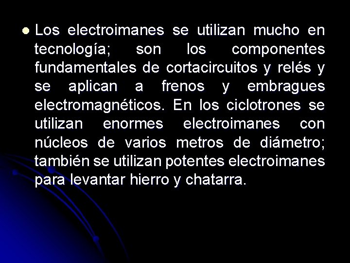 l Los electroimanes se utilizan mucho en tecnología; son los componentes fundamentales de cortacircuitos