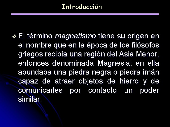 Introducción v El término magnetismo tiene su origen en el nombre que en la