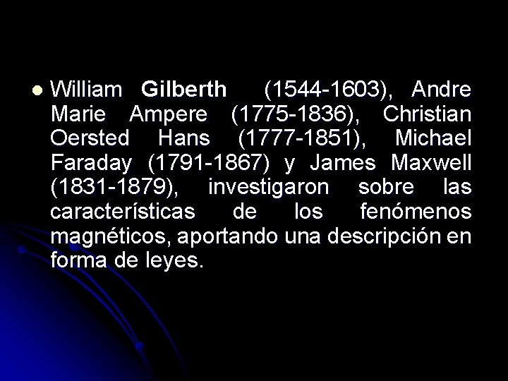 l William Gilberth (1544 -1603), Andre Marie Ampere (1775 -1836), Christian Oersted Hans (1777