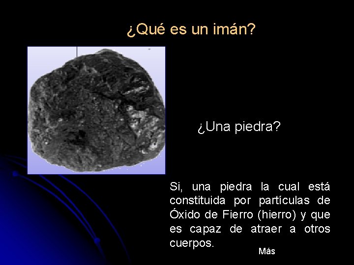 ¿Qué es un imán? ¿Una piedra? Si, una piedra la cual está constituida por