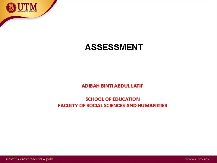 ASSESSMENT ADIBAH BINTI ABDUL LATIF SCHOOL OF EDUCATION FACULTY OF SOCIAL SCIENCES AND HUMANITIES