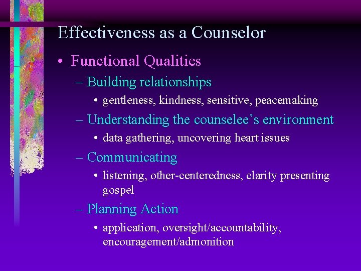 Effectiveness as a Counselor • Functional Qualities – Building relationships • gentleness, kindness, sensitive,