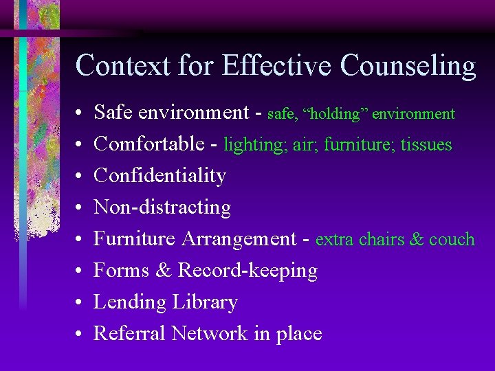 Context for Effective Counseling • • Safe environment - safe, “holding” environment Comfortable -