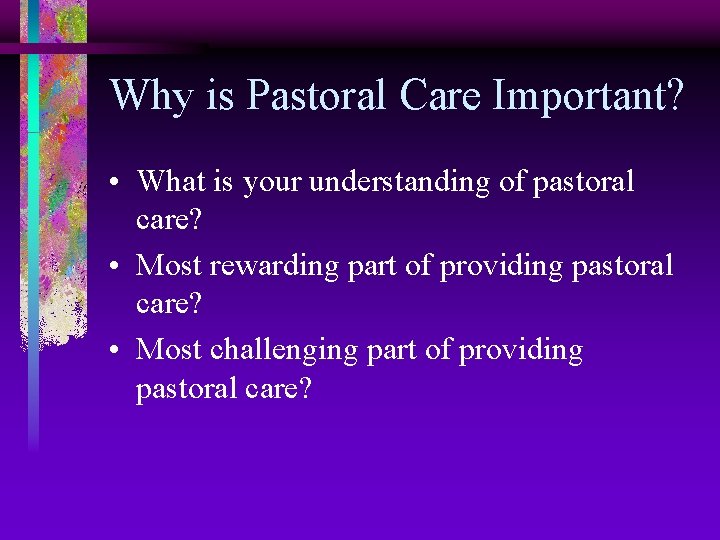 Why is Pastoral Care Important? • What is your understanding of pastoral care? •