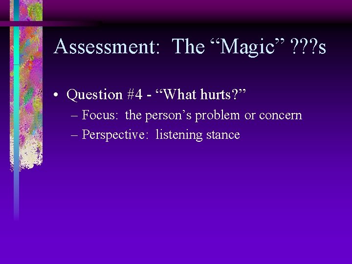 Assessment: The “Magic” ? ? ? s • Question #4 - “What hurts? ”