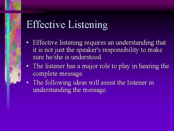 Effective Listening • Effective listening requires an understanding that it is not just the
