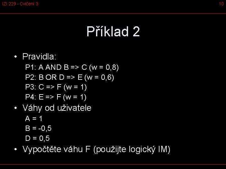 IZI 229 - Cvičení 3 10 Příklad 2 • Pravidla: P 1: A AND