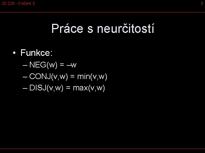 IZI 229 - Cvičení 3 3 Práce s neurčitostí • Funkce: – NEG(w) =