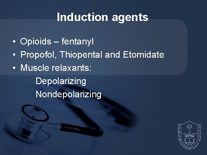 Induction agents • Opioids – fentanyl • Propofol, Thiopental and Etomidate • Muscle relaxants: