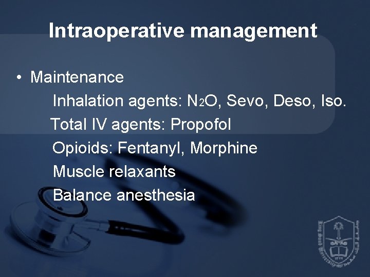 Intraoperative management • Maintenance Inhalation agents: N 2 O, Sevo, Deso, Iso. Total IV