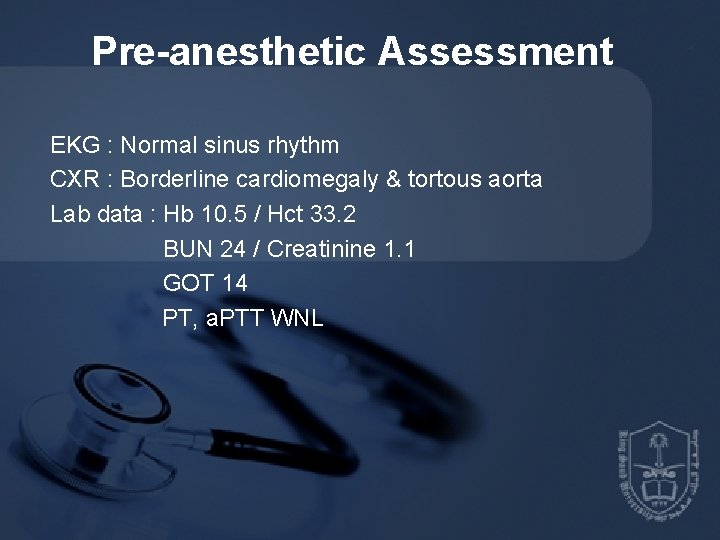 Pre-anesthetic Assessment EKG : Normal sinus rhythm CXR : Borderline cardiomegaly & tortous aorta