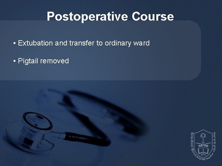 Postoperative Course • Extubation and transfer to ordinary ward • Pigtail removed 