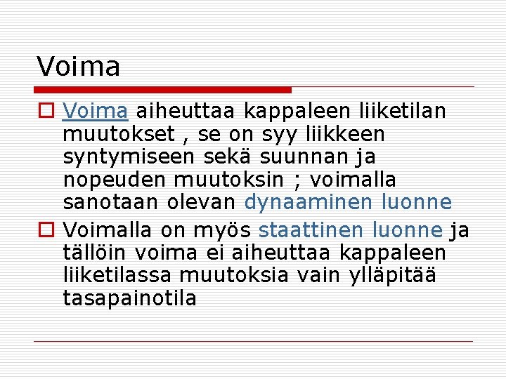 Voima o Voima aiheuttaa kappaleen liiketilan muutokset , se on syy liikkeen syntymiseen sekä