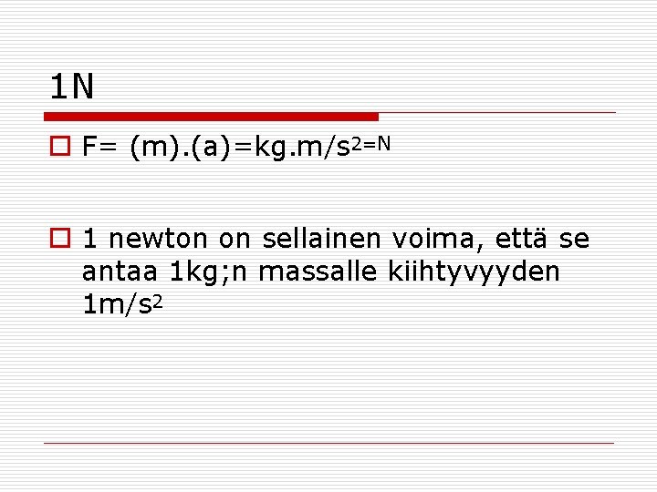 1 N o F= (m). (a)=kg. m/s 2=N o 1 newton on sellainen voima,