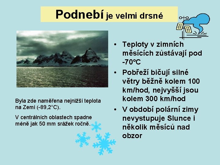 Podnebí je velmi drsné Byla zde naměřena nejnižší teplota na Zemi (-89, 2°C). V