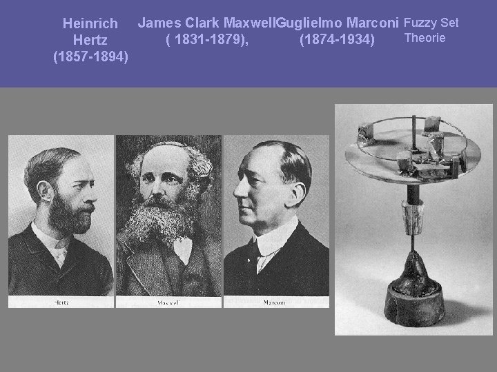 Heinrich James Clark Maxwell. Guglielmo Marconi Fuzzy Set Theorie ( 1831 -1879), (1874 -1934)