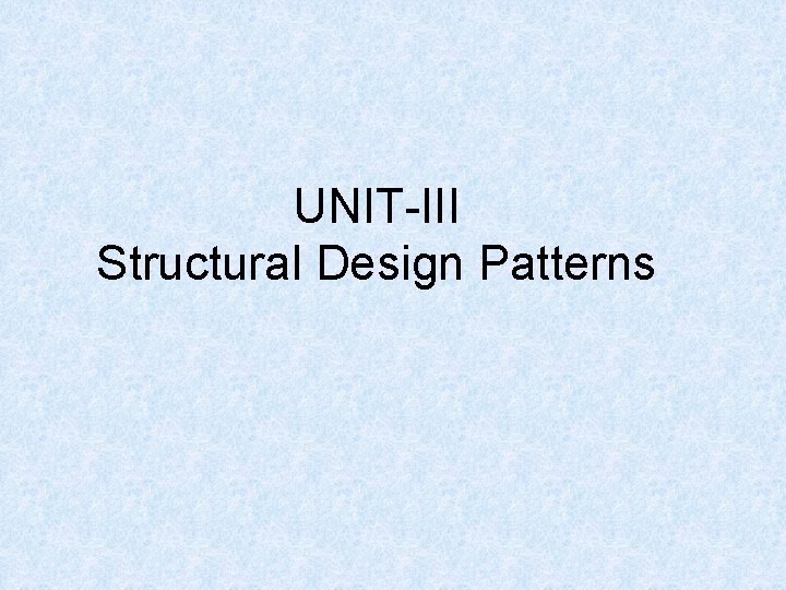 UNIT-III Structural Design Patterns 