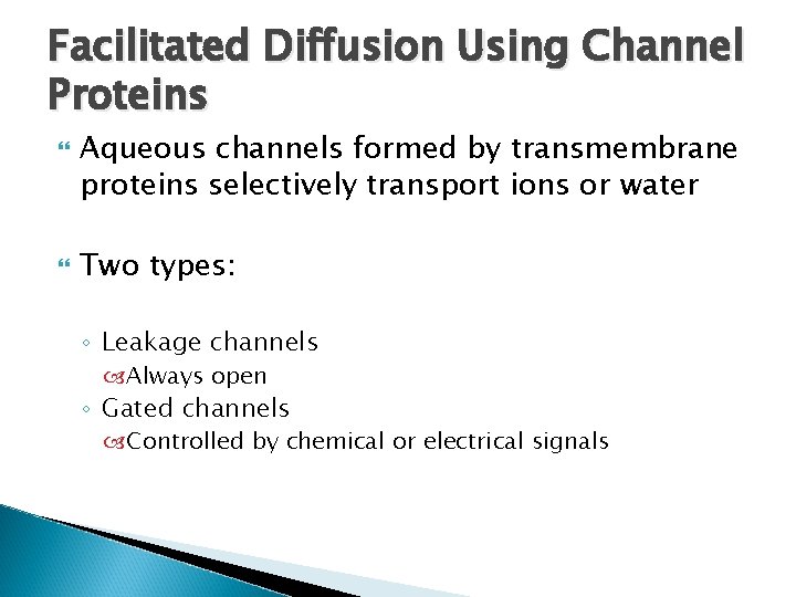 Facilitated Diffusion Using Channel Proteins Aqueous channels formed by transmembrane proteins selectively transport ions Facilitated Diffusion Using Channel Proteins Aqueous channels formed by transmembrane proteins selectively transport ions