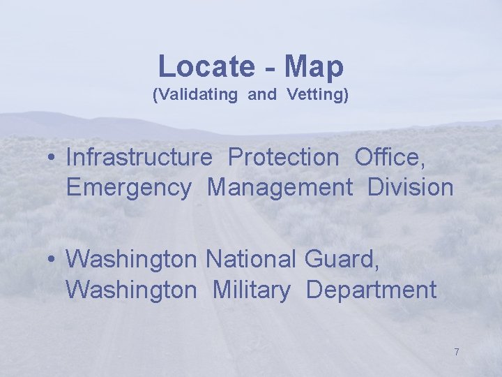 Locate - Map (Validating and Vetting) • Infrastructure Protection Office, Emergency Management Division •