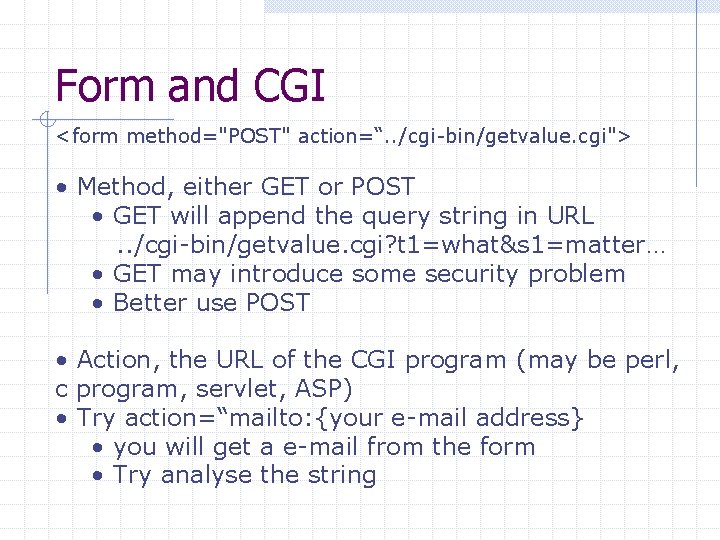 Form and CGI <form method="POST" action=“. . /cgi-bin/getvalue. cgi"> • Method, either GET or