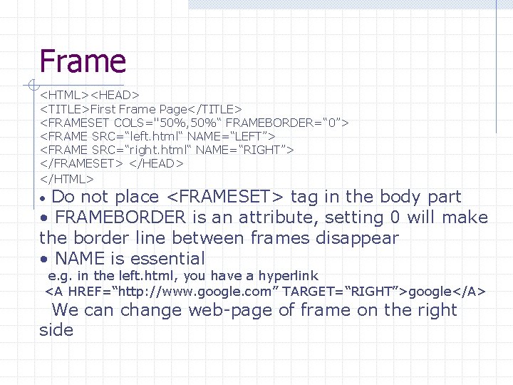 Frame <HTML><HEAD> <TITLE>First Frame Page</TITLE> <FRAMESET COLS="50%, 50%“ FRAMEBORDER=“ 0”> <FRAME SRC=“left. html“ NAME=“LEFT”>