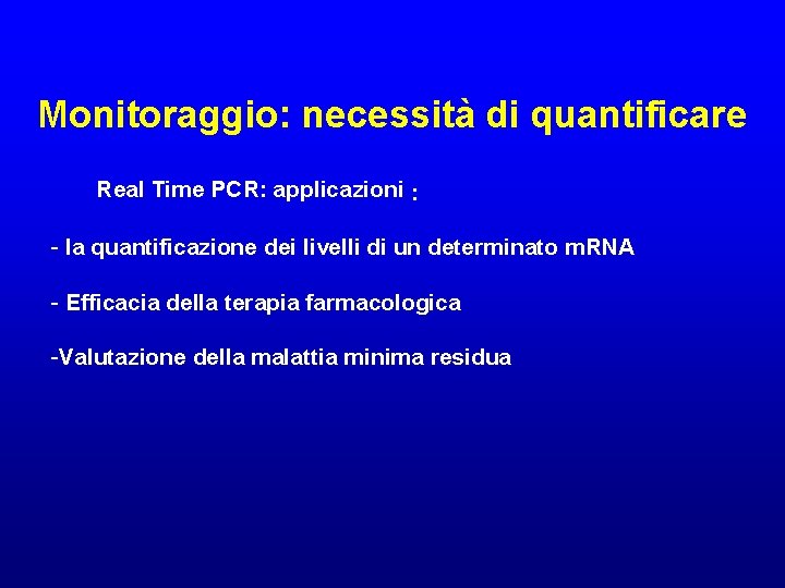 Monitoraggio: necessità di quantificare Real Time PCR: applicazioni : - la quantificazione dei livelli