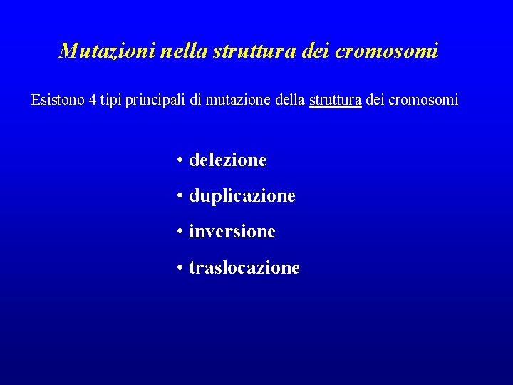 Mutazioni nella struttura dei cromosomi Esistono 4 tipi principali di mutazione della struttura dei